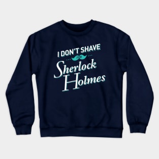 I Don't Shave for Sherlock Holmes Crewneck Sweatshirt